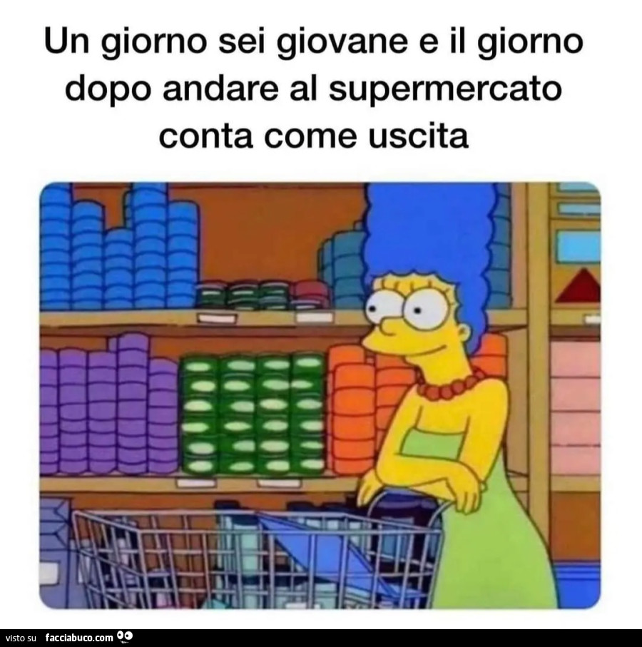 Un giorno sei giovane e il giorno dopo andare al supermercato conta come uscita simpson