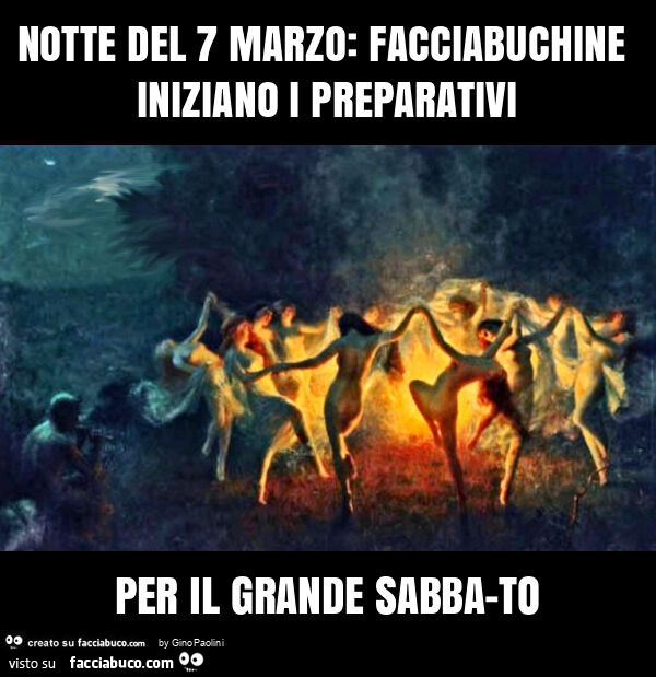 Notte del 7 marzo: facciabuchine iniziano i preparativi per il grande sabba-to