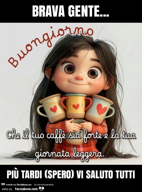 Brava gente… più tardi (spero) vi saluto tutti