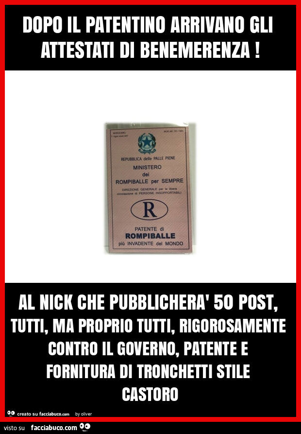 Dopo il patentino arrivano gli attestati di benemerenza! Al nick che pubblicherà 50 post, tutti, ma proprio tutti, rigorosamente contro il governo, patente e fornitura di tronchetti stile castoro