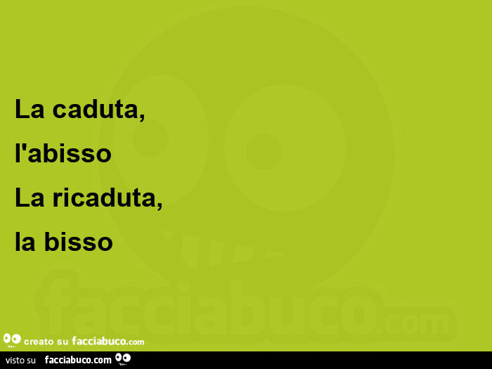 La caduta, l'abisso la ricaduta, la bisso