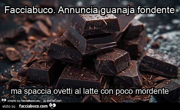 Facciabuco. Annuncia guanaja fondente ma spaccia ovetti al latte con poco mordente