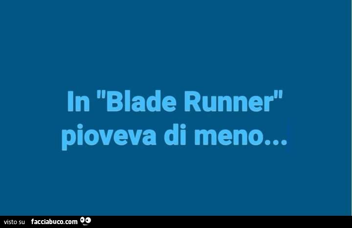 In blade runner pioveva di meno