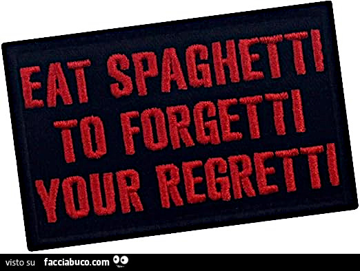 Eat spaghetti to forgetti your regretti