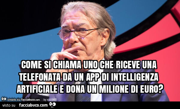 Come si chiama uno che riceve una telefonata da un app di intelligenza artificiale e dona un milione di euro?