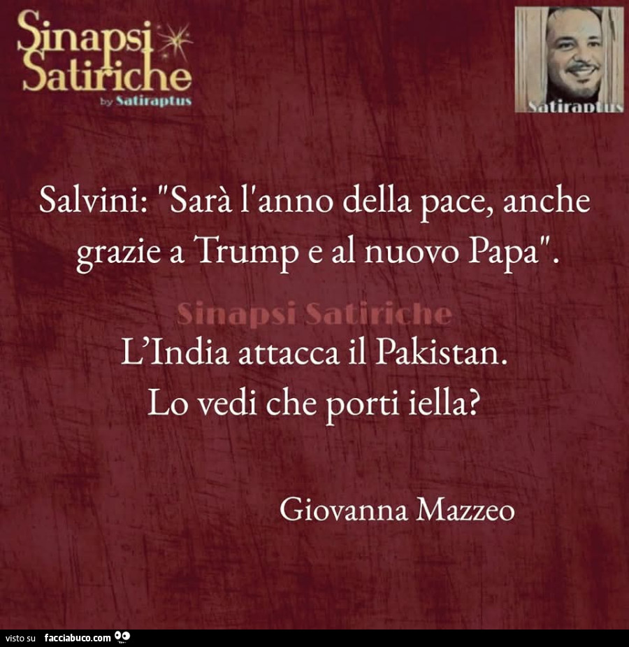 Salvini: sarà l'anno della pace, anche grazie a Trump e al nuovo Papa. L'india attacca il pakistan. Lo vedi che porti iella?