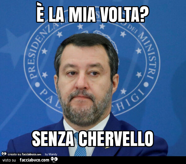 È la mia volta? Senza chervello
