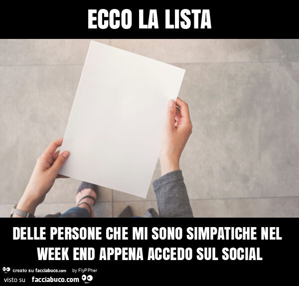 Ecco la lista delle persone che mi sono simpatiche nel week end appena accedo sul social