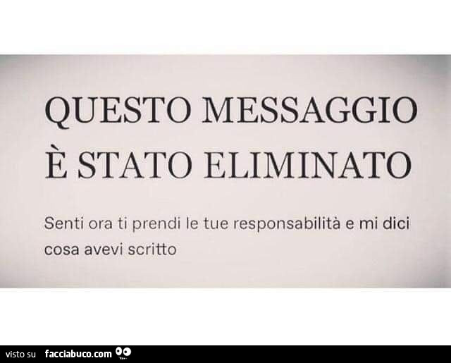 Questo messaggio è stato eliminato. Senti ora ti prendi le tue responsabilità e mi dici cosa avevi scritto