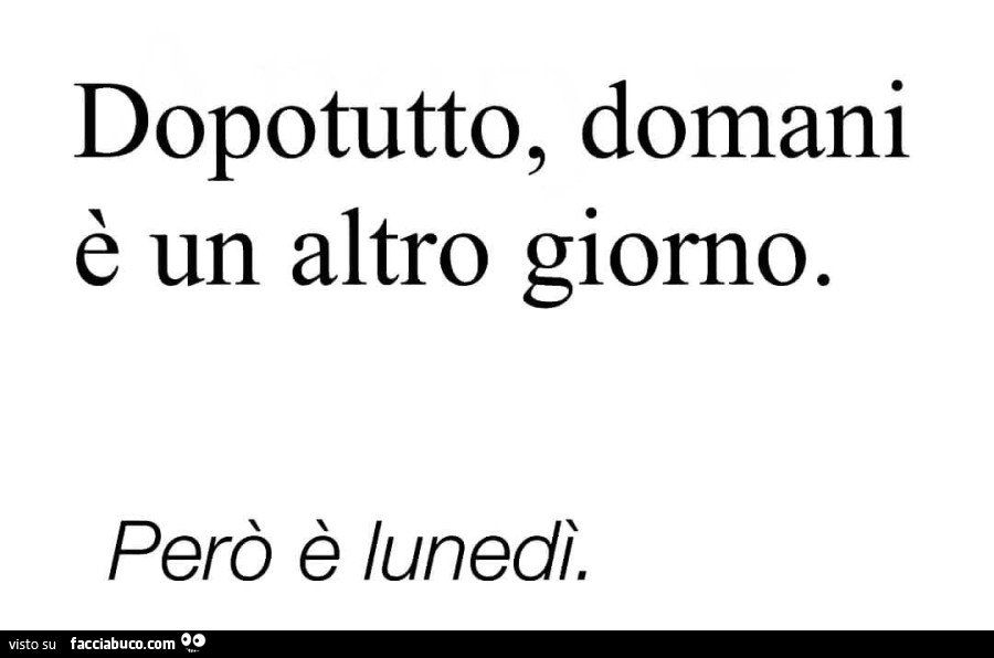 Dopotutto, domani è un altro giorno. Però è lunedì