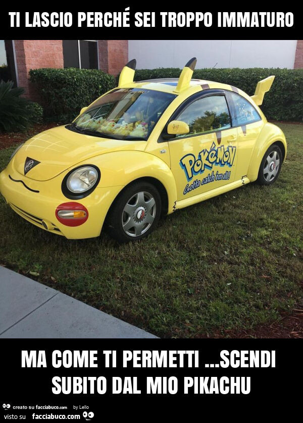 Ti lascio perché sei troppo immaturo ma come ti permetti… scendi subito dal mio pikachu