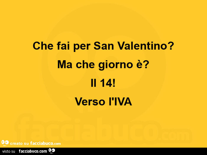 Che fai per san valentino? Ma che giorno è? Il 14! Verso l'iva