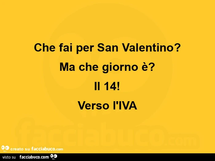 Che fai per san valentino? Ma che giorno è? Il 14! Verso l'iva