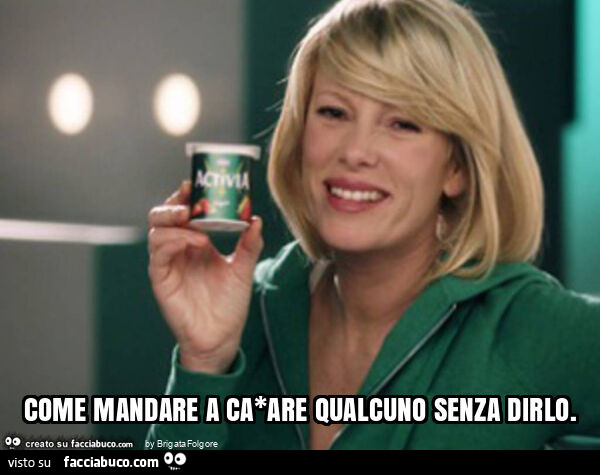 Come mandare a ca*are qualcuno senza dirlo