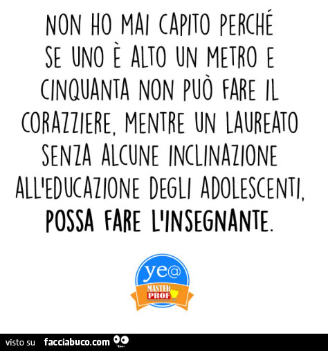 Non ho mai capito perché se uno è alto un metro e cinquanta non può fare il corazziere