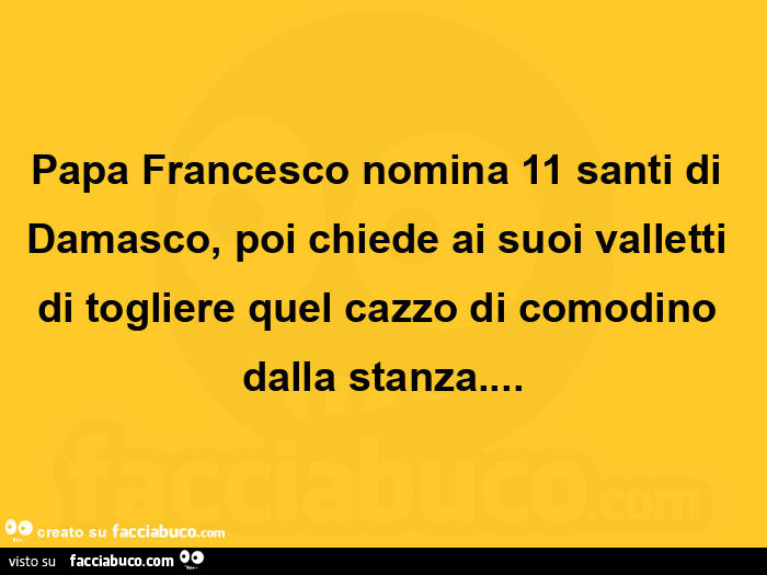 Papa francesco nomina 11 santi di damasco, poi chiede ai suoi valletti di togliere quel cazzo di comodino dalla stanza