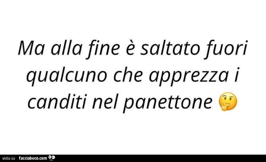 Ma alla fine è saltato fuori qualcuno che apprezza i canditi nel panettone