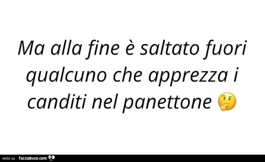 Ma alla fine รจ saltato fuori qualcuno che apprezza i canditi nel panettone