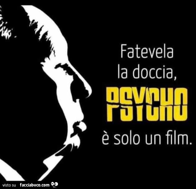 Fatevela la doccia, Psycho è solo un film