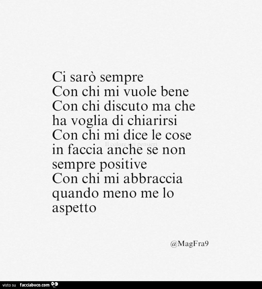 Ci sarò sempre. Con chi mi vuole bene. Con chi discuto ma che ha voglia di chiarirsi