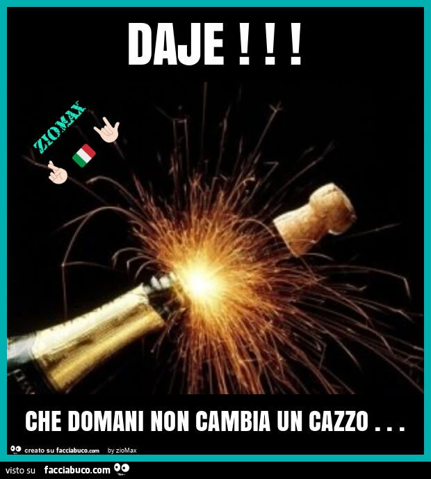 Daje! Che domani non cambia un cazzo