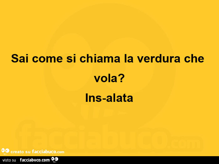 Sai come si chiama la verdura che vola? Ins-alata