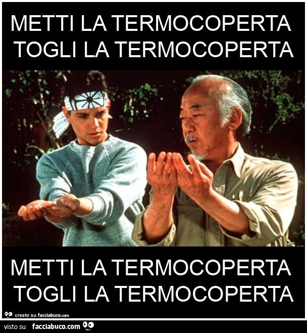 Metti la termocoperta togli la termocoperta metti la termocoperta togli la termocoperta