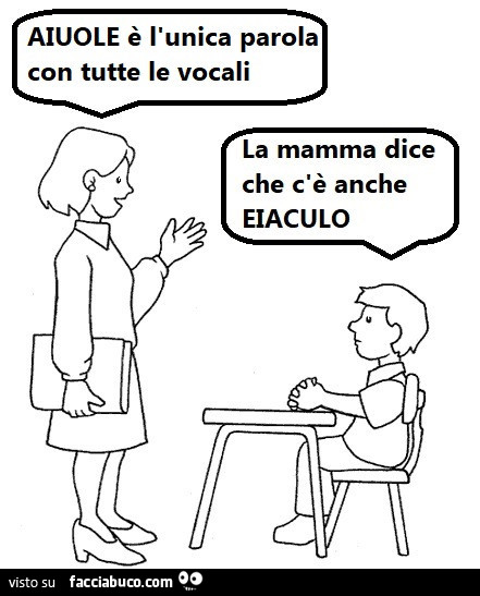 Aiuole è l'unica parola con tutte le vocali. La mamma dice che c'è anche eiaculo