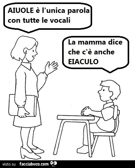 Aiuole è l'unica parola con tutte le vocali. La mamma dice che c'è anche eiaculo
