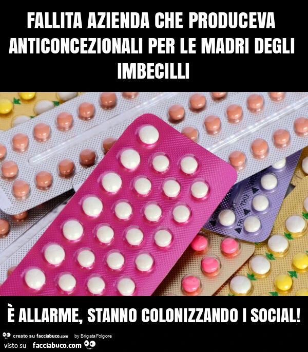 Fallita azienda che produceva anticoncezionali per le madri degli imbecilli è allarme, stanno colonizzando i social