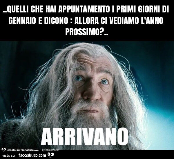 Quelli che hai appuntamento i primi giorni di gennaio e dicono: allora ci vediamo l'anno prossimo?