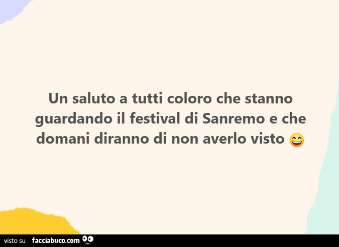 Un saluto a tutti coloro che stanno guardando il festival di sanremo e che domani diranno di non averlo visto