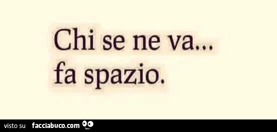Chi se ne va&hellip; fa spazio