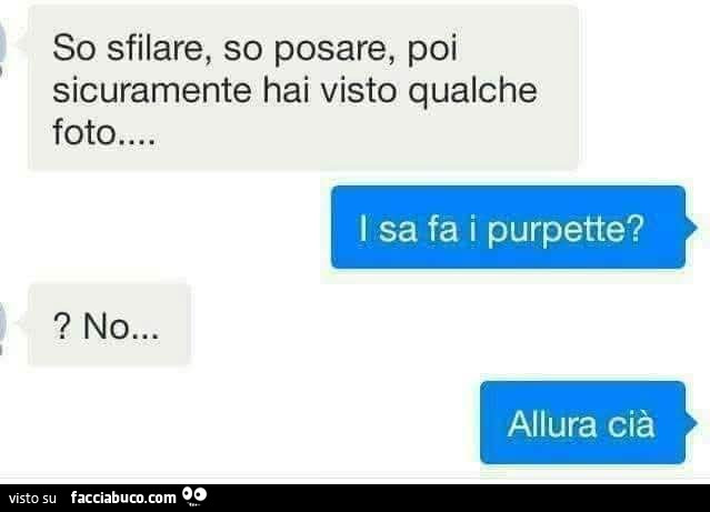 So sfilare, so posare, poi sicuramente hai visto qualche foto… i sa fa i purpette? No… allura cià