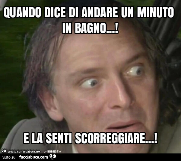 Quando dice di andare un minuto in bagno&hellip; ! E la senti scorreggiare