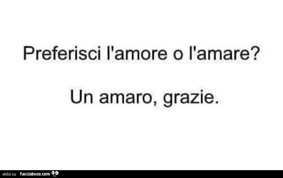 Preferisci l'amore o l'amare? Un amaro, grazie