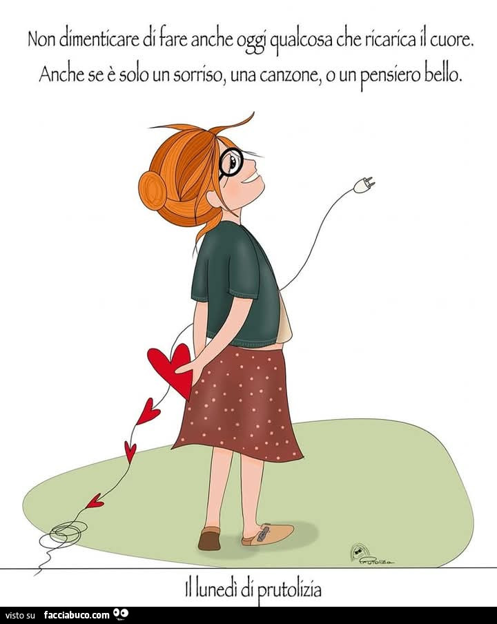 Non dimenticare di fare anche oggi qualcosa che ricarica il cuore. Anche se è solo un sorriso, una canzone, o un pensiero bello