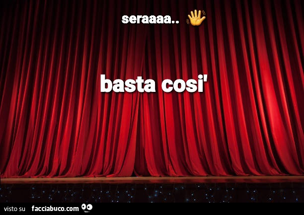 Seraaaa basta così