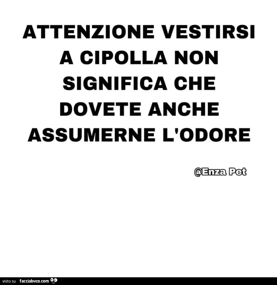 Attenzione vestirsi a cipolla non significa che dovete anche assumerne l'odore