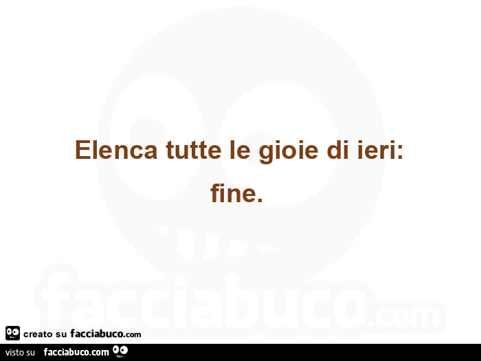 Elenca tutte le gioie di ieri: fine