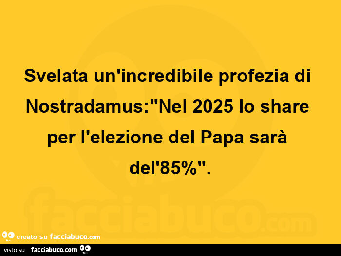 Svelata un'incredibile profezia di nostradamus: nel 2025 lo share per l'elezione del papa sarà del'85
