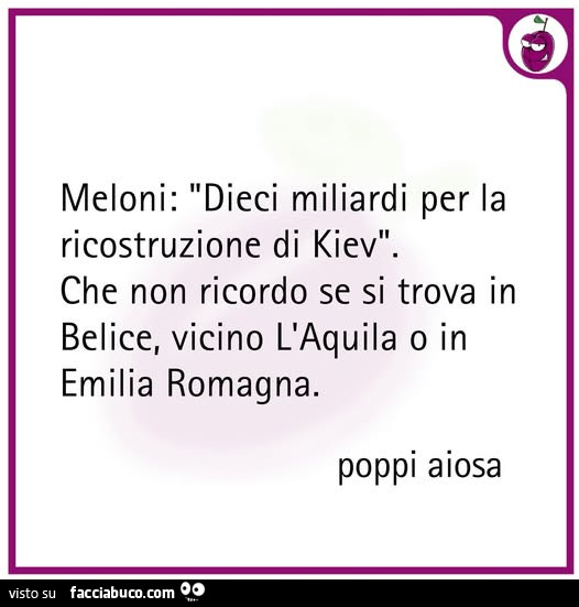 Meloni: dieci miliardi per la ricostruzione di kiev. Che non ricordo se si trova in belice, vicino l'aquila o in emilia romagna