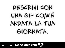 Descrivi con una gif com'é andata la tua giornata