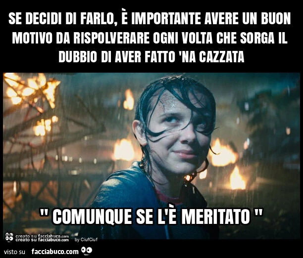 Se decidi di farlo, รจ importante avere un buon motivo da rispolverare ogni volta che sorga il dubbio di aver fatto 'na cazzata
