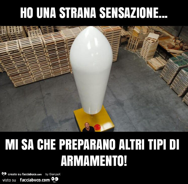Ho una strana sensazione… mi sa che preparano altri tipi di armamento