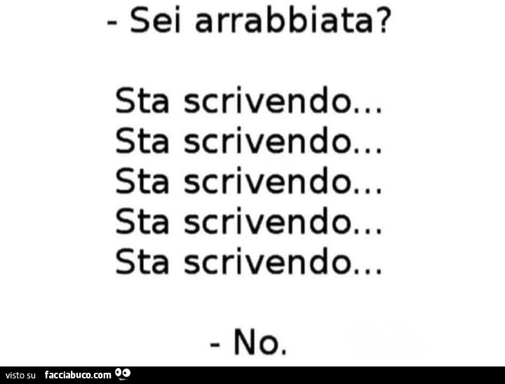 Sei arrabbiata? Sta scrivendo… sta scrivendo… sta scrivendo… sta scrivendo… sta scrivendo… no