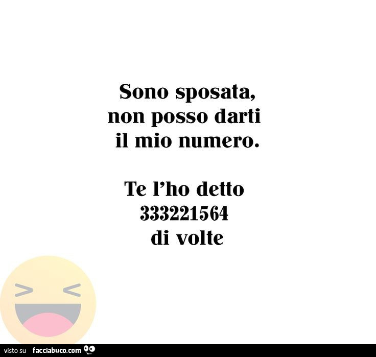 Sono sposata, non posso darti il mio numero. Te l'ho detto 333221564 di volte
