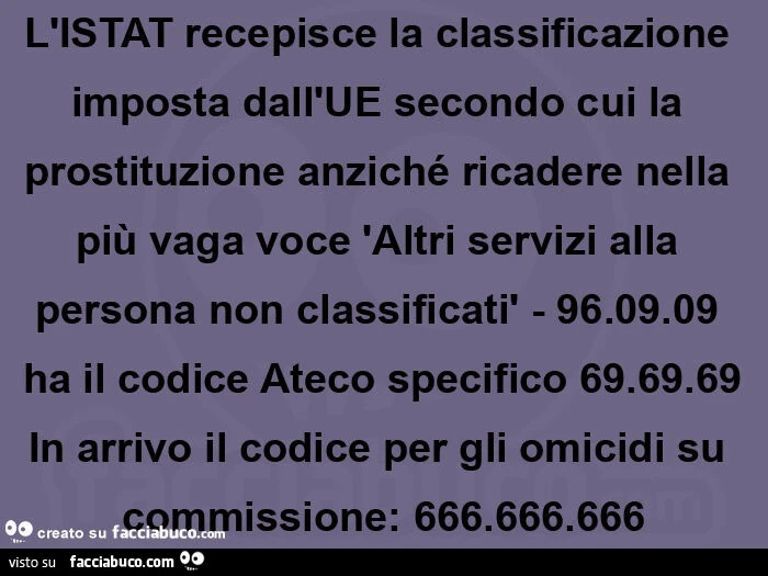 L'ISTAT recepisce la classificazione imposta dall'UE secondo cui la prostituzione anziché ricadere nella più vaga voce 'Altri servizi alla persona non classificatì - 96.09.09 ha il codice Ateco specifico 69.69.69 In arrivo il codice per gli