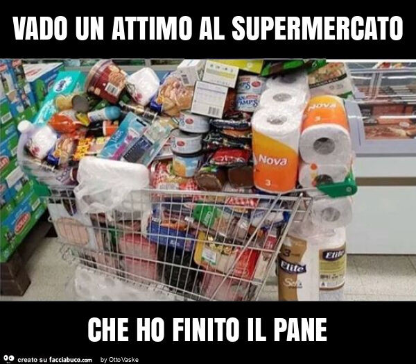 Vado un attimo al supermercato che ho finito il pane