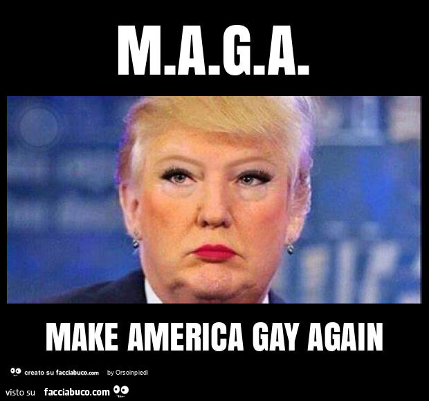M. A. G. A. Make america gay again